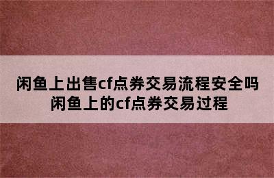 闲鱼上出售cf点券交易流程安全吗 闲鱼上的cf点券交易过程